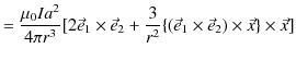 $\displaystyle =\dfrac{\mu_{0}Ia^{2}}{4\pi r^{3}}[2\vec{e}_{1}\times\vec{e}_{2}+\dfrac{3}{r^{2}}\{(\vec{e}_{1}\times\vec{e}_{2})\times\vec{x}\}\times\vec{x}]$