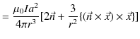 $\displaystyle =\dfrac{\mu_{0}Ia^{2}}{4\pi r^{3}}[2\vec{n}+\dfrac{3}{r^{2}}\{(\vec{n}\times\vec{x})\times\vec{x}\}]$