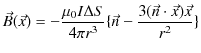 $\displaystyle \vec{B}(\vec{x})=-\dfrac{\mu_{0}I\Delta S}{4\pi r^{3}}\{\vec{n}-\dfrac{3(\vec{n}\cdot\vec{x})\vec{x}}{r^{2}}\}$