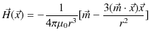 $\displaystyle \vec{H}(\vec{x})=-\dfrac{1}{4\pi\mu_{0}r^{3}}[\vec{m}-\dfrac{3(\vec{m}\cdot\vec{x})\vec{x}}{r^{2}}]$