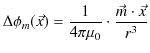 $\displaystyle \Delta\phi_{m}(\vec{x})=\dfrac{1}{4\pi\mu_{0}}\cdot\dfrac{\vec{m}\cdot\vec{x}}{r^{3}}$