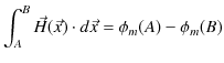 $\displaystyle \int_{A}^{B}\vec{H}(\vec{x})\cdot d\vec{x}=\phi_{m}(A)-\phi_{m}(B)$