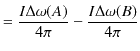 $\displaystyle =\dfrac{I\Delta\omega(A)}{4\pi}-\dfrac{I\Delta\omega(B)}{4\pi}$