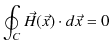 $\displaystyle \oint_{C}\vec{H}(\vec{x})\cdot d\vec{x}=0$