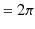 $\displaystyle =2\pi$