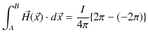 $\displaystyle \int_{A}^{B}\vec{H}(\vec{x})\cdot d\vec{x}=\dfrac{I}{4\pi}\{2\pi-(-2\pi)\}$