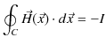 $\displaystyle \oint_{C}\vec{H}(\vec{x})\cdot d\vec{x}=-I$