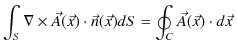 $\displaystyle \int_{S}\nabla\times\vec{A}(\vec{x})\cdot\vec{n}(\vec{x})dS=\oint_{C}\vec{A}(\vec{x})\cdot d\vec{x}\,$