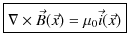 $\displaystyle \fbox{$\nabla\times\vec{B}(\vec{x})=\mu_{0}\vec{i}(\vec{x})$}$