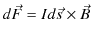 $\displaystyle d\vec{F}=Id\vec{s}\times\vec{B}$