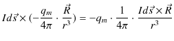 $\displaystyle Id\vec{s}\times(-\dfrac{q_{m}}{4\pi}\cdot\dfrac{\vec{R}}{r^{3}})=-q_{m}\cdot\dfrac{1}{4\pi}\cdot\dfrac{Id\vec{s}\times\vec{R}}{r^{3}}$