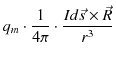 $\displaystyle q_{m}\cdot\dfrac{1}{4\pi}\cdot\dfrac{Id\vec{s}\times\vec{R}}{r^{3}}$