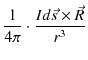 $\displaystyle \dfrac{1}{4\pi}\cdot\dfrac{Id\vec{s}\times\vec{R}}{r^{3}}$