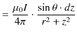 $\displaystyle =\dfrac{\mu_{0}I}{4\pi}\cdot\dfrac{\sin\theta\cdot dz}{r^{2}+z^{2}}$