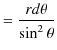 $\displaystyle =\dfrac{rd\theta}{\sin^{2}\theta}$