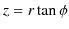 $ z=r\tan\phi$