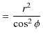 $\displaystyle =\dfrac{r^{2}}{\cos^{2}\phi}$