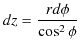 $\displaystyle dz=\dfrac{rd\phi}{\cos^{2}\phi}$