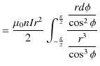 $\displaystyle =\dfrac{\mu_{0}nIr^{2}}{2}\int_{-\frac{\pi}{2}}^{\frac{\pi}{2}}\dfrac{\dfrac{rd\phi}{\cos^{2}\phi}}{\dfrac{r^{3}}{\cos^{3}\phi}}$