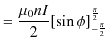 $\displaystyle =\dfrac{\mu_{0}nI}{2}[\sin\phi]_{-\frac{\pi}{2}}^{\frac{\pi}{2}}$