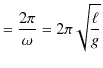 $\displaystyle =\dfrac{2\pi}{\omega}=2\pi\sqrt{\dfrac{\ell}{g}}$