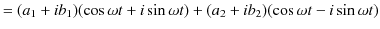 $\displaystyle =(a_{1}+ib_{1})(\cos\omega t+i\sin\omega t)+(a_{2}+ib_{2})(\cos\omega t-i\sin\omega t)$