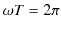 $\displaystyle \omega T=2\pi$