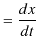 $\displaystyle =\dfrac{dx}{dt}$