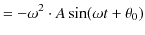 $\displaystyle =-\omega^{2}\cdot A\sin(\omega t+\theta_{0})$