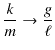 $\displaystyle \dfrac{k}{m}\to\dfrac{g}{\ell}$