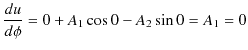 $\displaystyle \dfrac{du}{d\phi}=0+A_{1}\cos⁡0-A_{2}\sin⁡0=A_{1}=0$