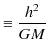 $\displaystyle \equiv\dfrac{h^{2}}{GM}$