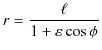 $\displaystyle r=\dfrac{\ell}{1+\varepsilon\cos\phi}$