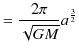 $\displaystyle =\dfrac{2\pi}{\sqrt{GM}}a^{\frac{3}{2}}$