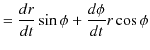 $\displaystyle =\dfrac{dr}{dt}\sin\phi+\dfrac{d\phi}{dt}r\cos\phi$