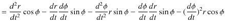 $\displaystyle =\dfrac{d^{2}r}{dt^{2}}\cos\phi-\dfrac{dr}{dt}\dfrac{d\phi}{dt}\s...
...in\phi-\dfrac{d\phi}{dt}\dfrac{dr}{dt}\sin\phi-(\dfrac{d\phi}{dt})^{2}r\cos\phi$