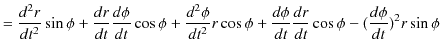 $\displaystyle =\dfrac{d^{2}r}{dt^{2}}\sin\phi+\dfrac{dr}{dt}\dfrac{d\phi}{dt}\c...
...os\phi+\dfrac{d\phi}{dt}\dfrac{dr}{dt}\cos\phi-(\dfrac{d\phi}{dt})^{2}r\sin\phi$