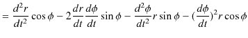 $\displaystyle =\dfrac{d^{2}r}{dt^{2}}\cos\phi-2\dfrac{dr}{dt}\dfrac{d\phi}{dt}\sin\phi-\dfrac{d^{2}\phi}{dt^{2}}r\sin\phi-(\dfrac{d\phi}{dt})^{2}r\cos\phi$