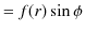 $\displaystyle =f(r)\sin\phi$