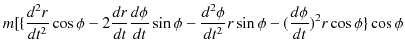 $\displaystyle m[\{\dfrac{d^{2}r}{dt^{2}}\cos\phi-2\dfrac{dr}{dt}\dfrac{d\phi}{d...
...i-\dfrac{d^{2}\phi}{dt^{2}}r\sin\phi-(\dfrac{d\phi}{dt})^{2}r\cos\phi\}\cos\phi$