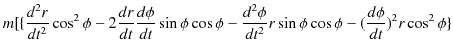 $\displaystyle m[\{\dfrac{d^{2}r}{dt^{2}}\cos^{2}\phi-2\dfrac{dr}{dt}\dfrac{d\ph...
...c{d^{2}\phi}{dt^{2}}r\sin⁡\phi\cos\phi-(\dfrac{d\phi}{dt})^{2}r\cos^{2}\phi\}$