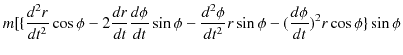 $\displaystyle m[\{\dfrac{d^{2}r}{dt^{2}}\cos\phi-2\dfrac{dr}{dt}\dfrac{d\phi}{d...
...i-\dfrac{d^{2}\phi}{dt^{2}}r\sin\phi-(\dfrac{d\phi}{dt})^{2}r\cos\phi\}\sin\phi$