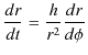 $\displaystyle \dfrac{dr}{dt}=\dfrac{h}{r^{2}}\dfrac{dr}{d\phi}$