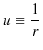 $\displaystyle u\equiv\dfrac{1}{r}$