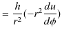 $\displaystyle =\dfrac{h}{r^{2}}(-r^{2}\dfrac{du}{d\phi})$