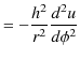 $\displaystyle =-\dfrac{h^{2}}{r^{2}}\dfrac{d^{2}u}{d\phi^{2}}$