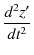 $\displaystyle \dfrac{d^{2}z'}{dt^{2}}$