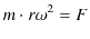 $\displaystyle m\cdot r\omega^{2}=F$