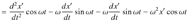 $\displaystyle =\dfrac{d^{2}x'}{dt^{2}}\cos\omega t-\omega\dfrac{dx'}{dt}\sin\omega t-\omega\dfrac{dx'}{dt}\sin\omega t-\omega^{2}x'\cos\omega t$