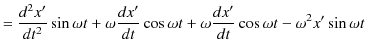 $\displaystyle =\dfrac{d^{2}x'}{dt^{2}}\sin\omega t+\omega\dfrac{dx'}{dt}\cos\omega t+\omega\dfrac{dx'}{dt}\cos\omega t-\omega^{2}x'\sin\omega t$